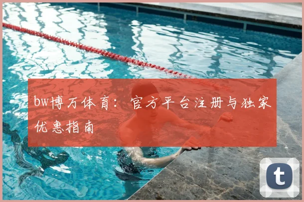 bw博万体育：官方平台注册与独家优惠指南