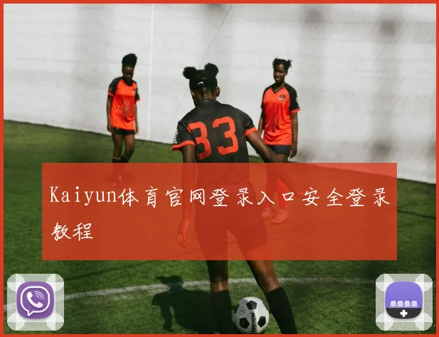 Kaiyun体育官网登录入口安全登录教程