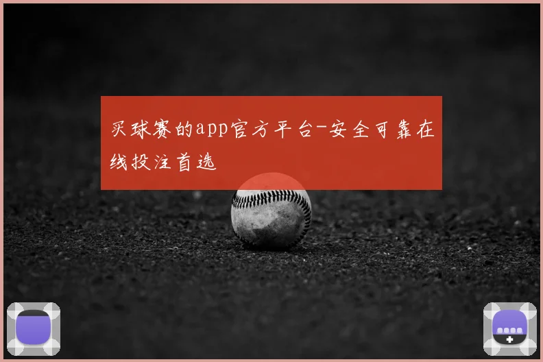 买球赛的app官方平台-安全可靠在线投注首选